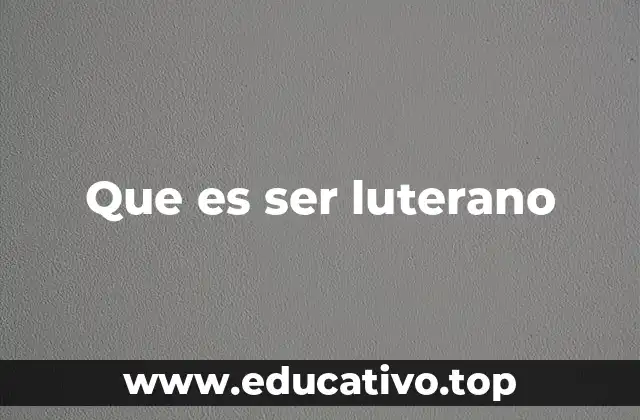 Que es ser luterano