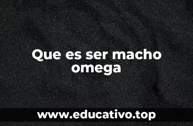 Que es ser macho omega