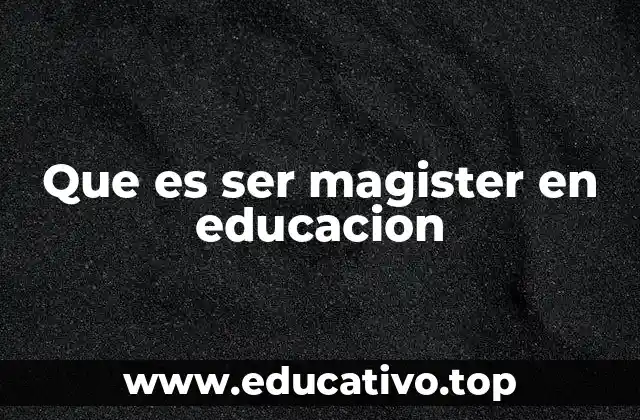 El impacto del magister en el desarrollo de las nuevas generaciones