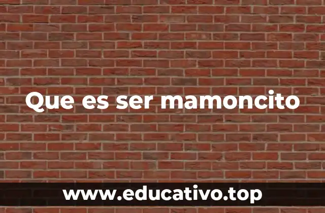Que es ser mamoncito