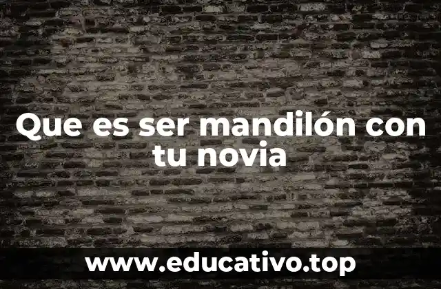Que es ser mandilón con tu novia