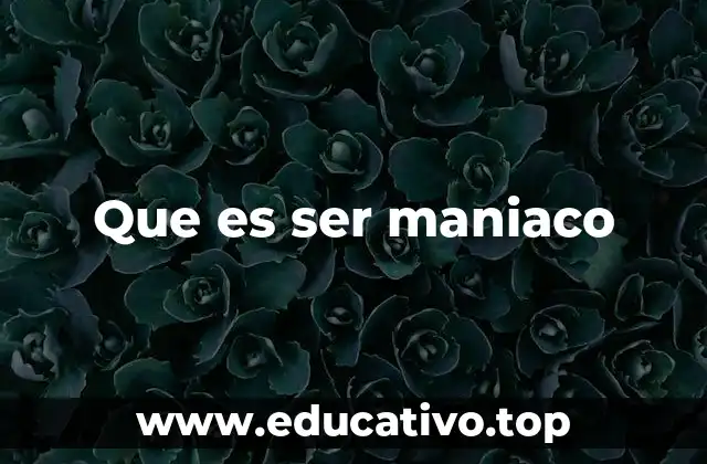 Cómo se manifiesta el comportamiento maniaco