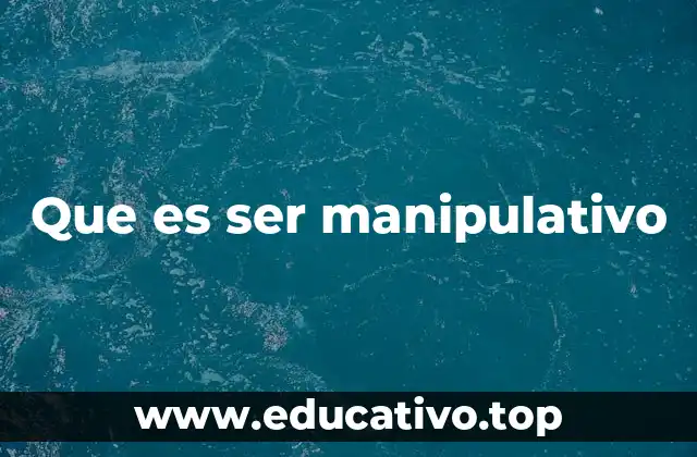 Que es ser manipulativo