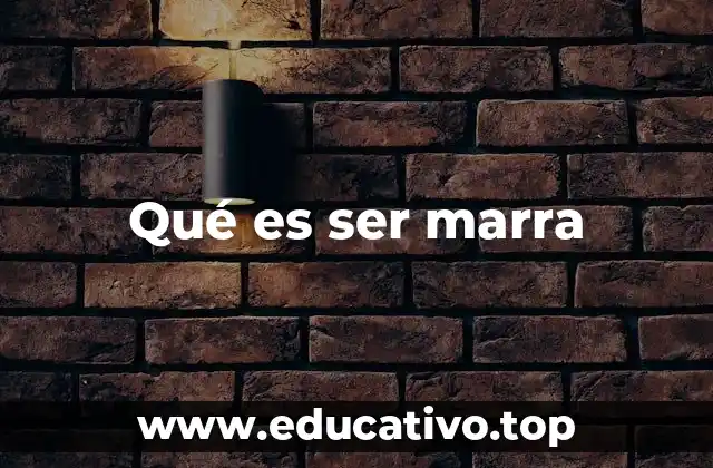 Qué es ser marra