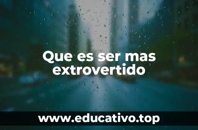 Que es ser mas extrovertido