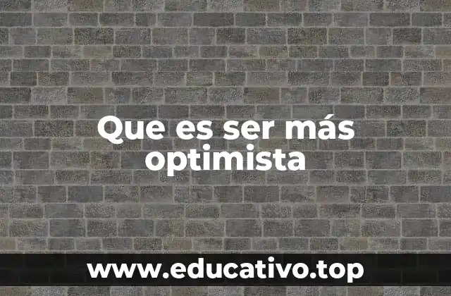 Que es ser más optimista