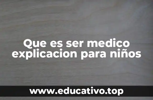 Que es ser medico explicacion para niños