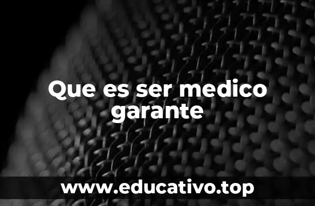 Que es ser medico garante