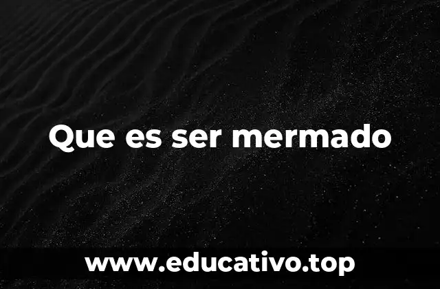Que es ser mermado
