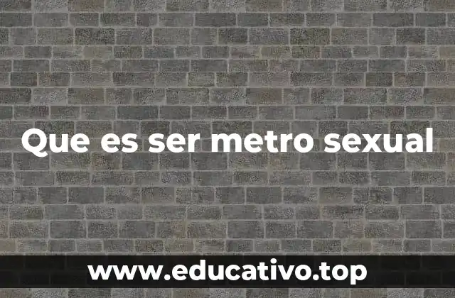 Que es ser metro sexual