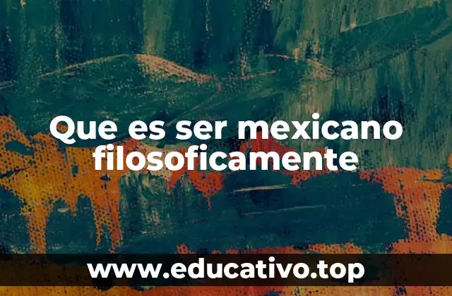 Las raíces filosóficas de la identidad mexicana