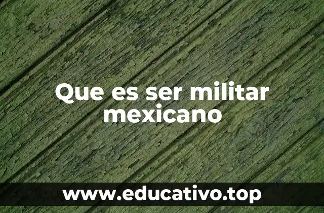 Que es ser militar mexicano