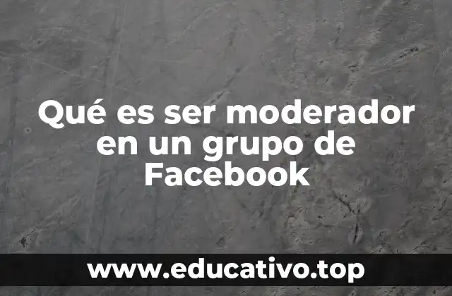 Qué es ser moderador en un grupo de Facebook