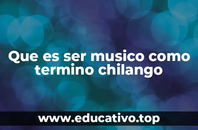 Que es ser musico como termino chilango