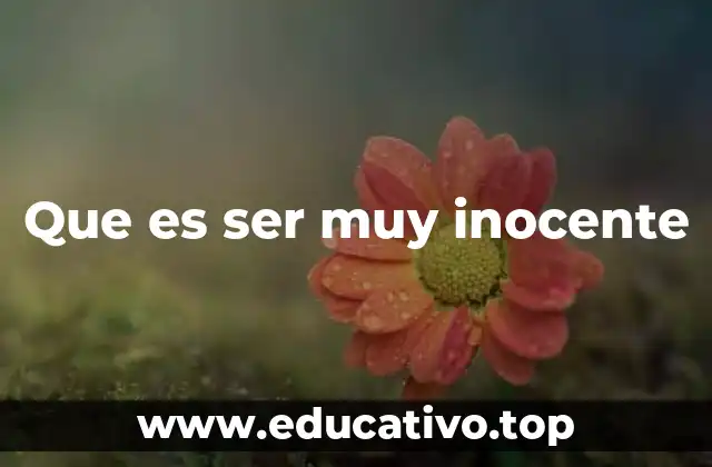 Que es ser muy inocente