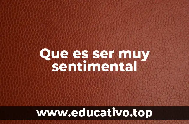Que es ser muy sentimental
