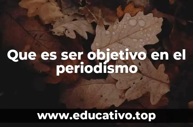 Que es ser objetivo en el periodismo