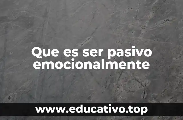 Que es ser pasivo emocionalmente