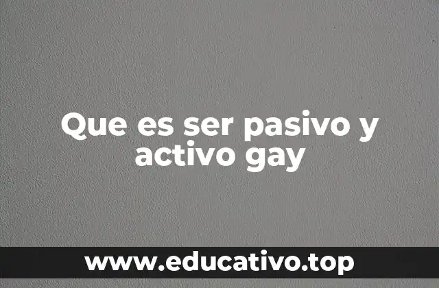 Que es ser pasivo y activo gay