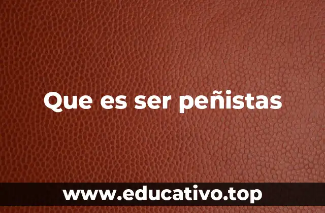 Que es ser peñistas