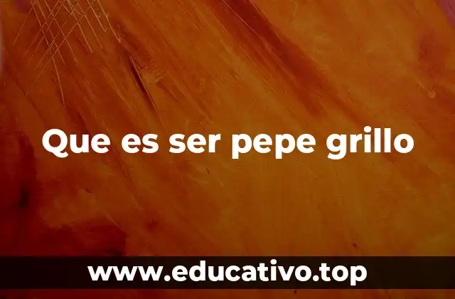 Que es ser pepe grillo