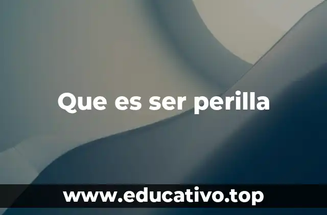 Que es ser perilla