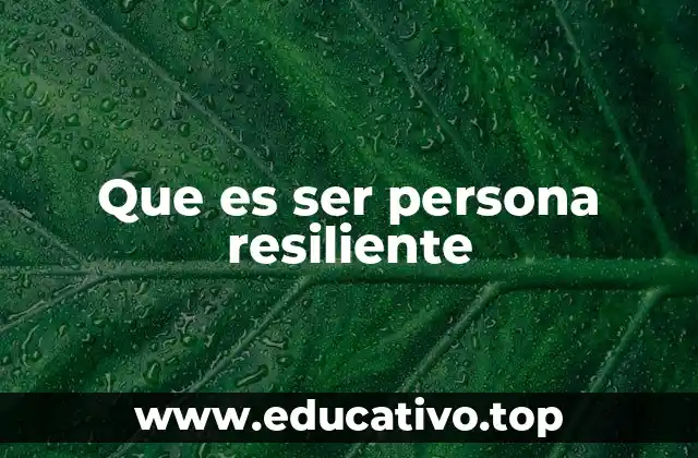 Que es ser persona resiliente