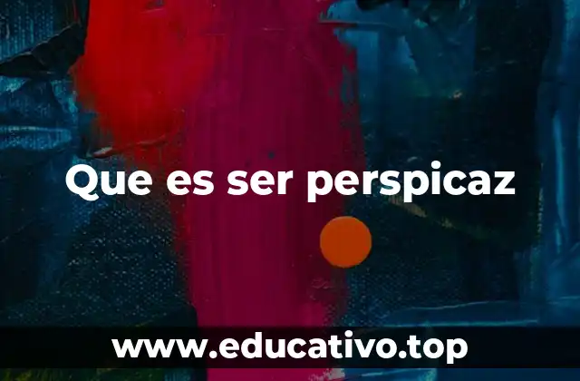 Que es ser perspicaz