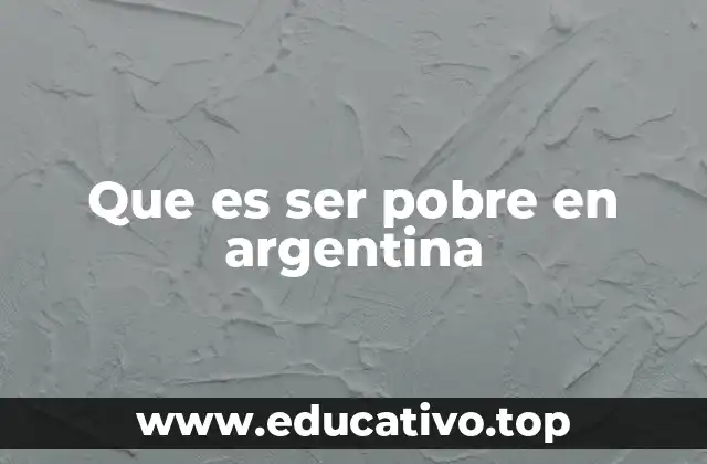 Que es ser pobre en argentina