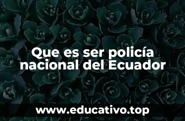 Que es ser policía nacional del Ecuador
