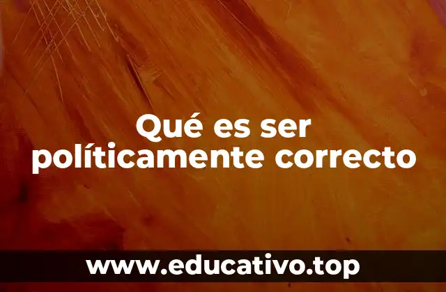Qué es ser políticamente correcto