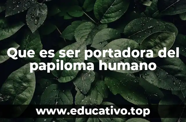Que es ser portadora del papiloma humano