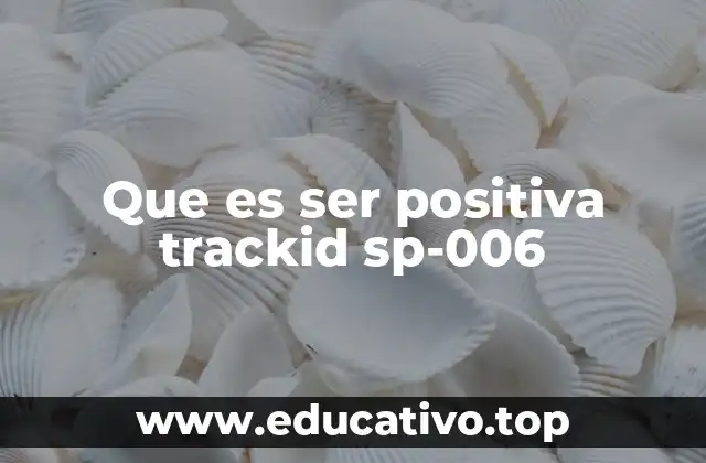 Que es ser positiva trackid sp-006