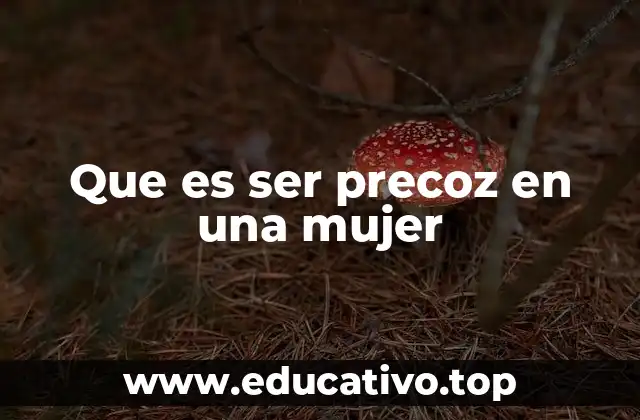 Que es ser precoz en una mujer