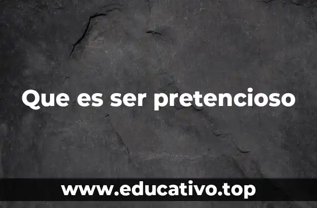 Que es ser pretencioso