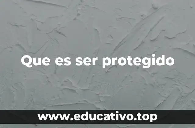 Que es ser protegido