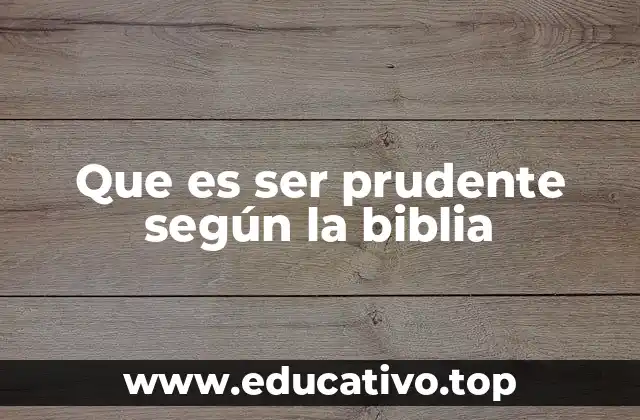 Que es ser prudente según la biblia