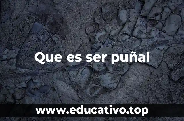 Que es ser puñal