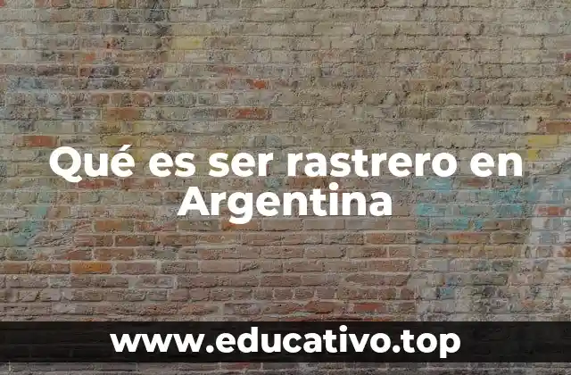Qué es ser rastrero en Argentina