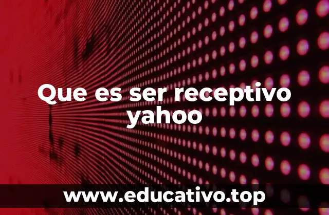 Que es ser receptivo yahoo