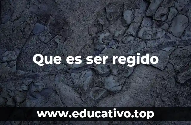 Que es ser regido
