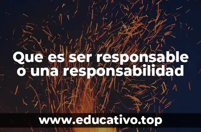 Que es ser responsable o una responsabilidad