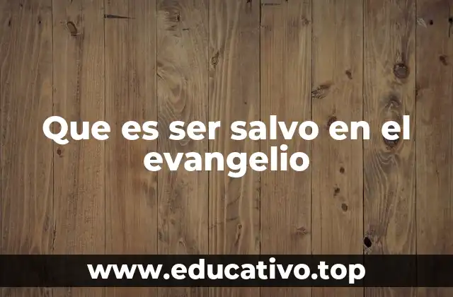 Que es ser salvo en el evangelio