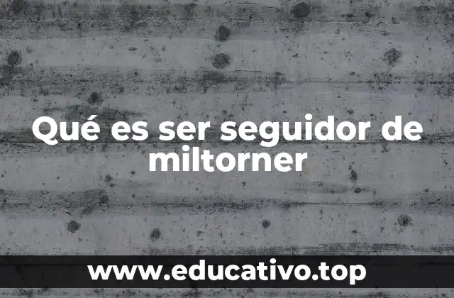 Qué es ser seguidor de miltorner