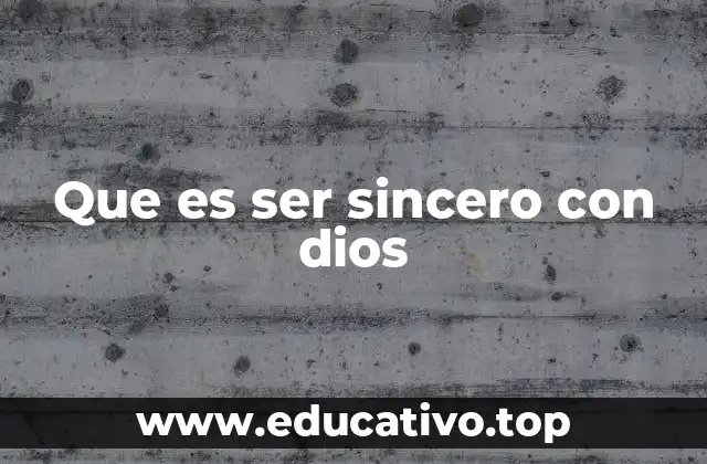 Que es ser sincero con dios