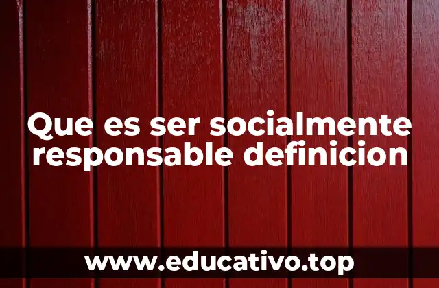 Que es ser socialmente responsable definicion