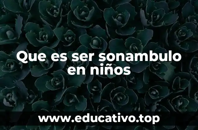 Que es ser sonambulo en niños