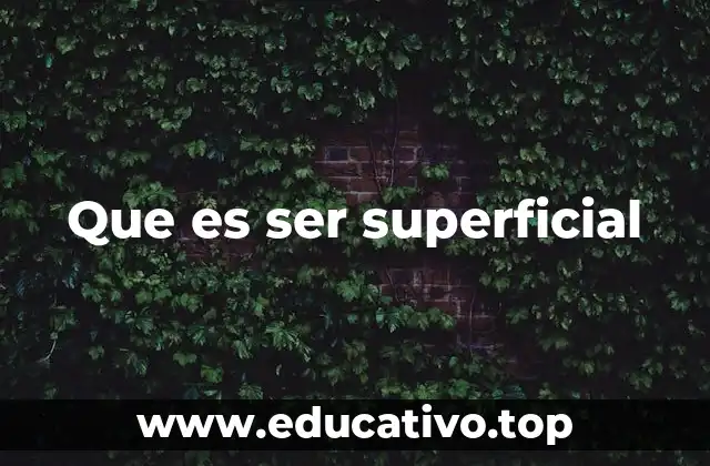 El impacto de lo superficial en la vida cotidiana