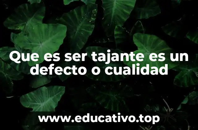 Que es ser tajante es un defecto o cualidad