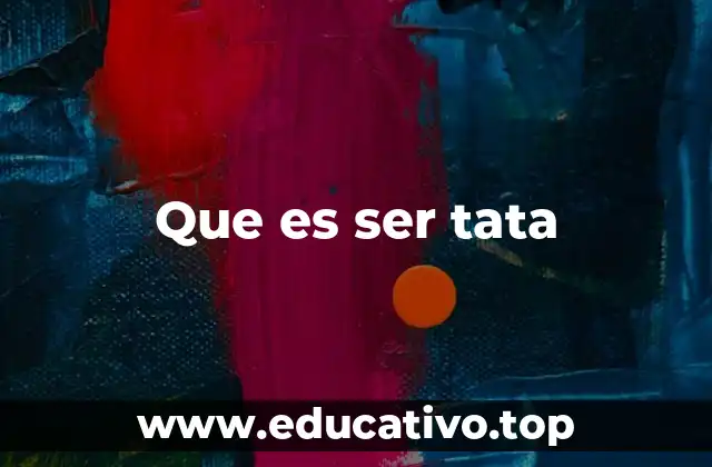 Que es ser tata